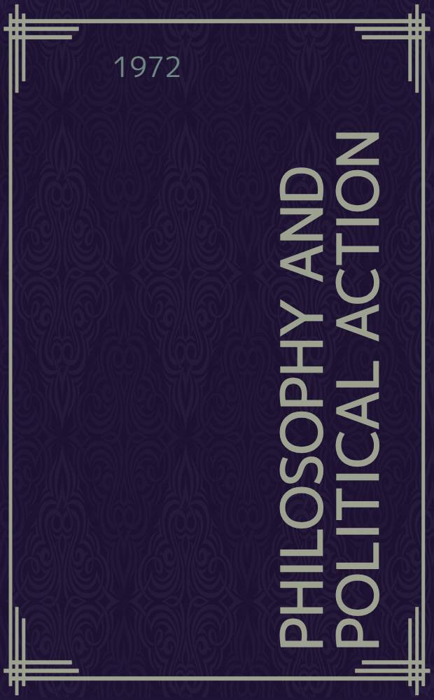 Philosophy and political action : Essays ed. for the New York group of the Soc. for philosophy and public affairs