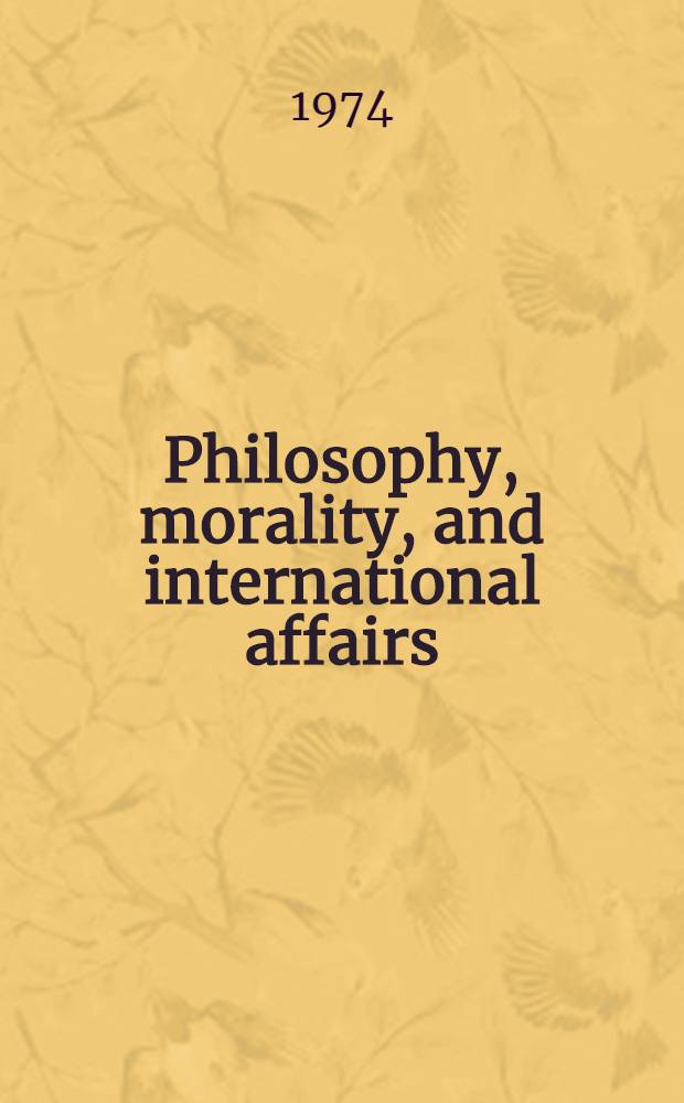 Philosophy, morality, and international affairs : Essays ed. for the Soc. for philosophy and public affairs