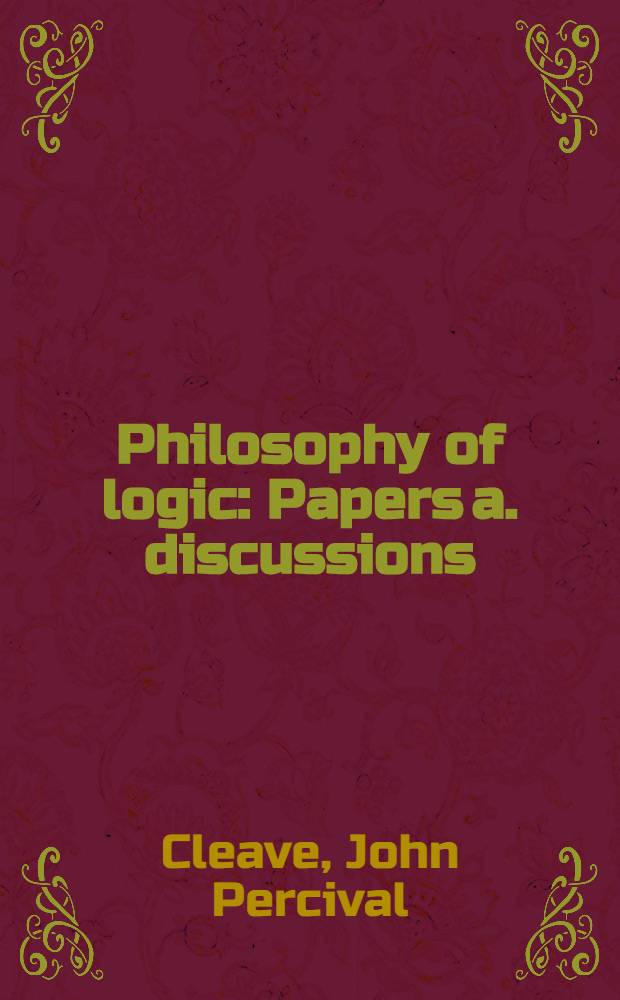 Philosophy of logic : Papers a. discussions : Constitute the proc. of the Third Bristol conf. on critical philosophy