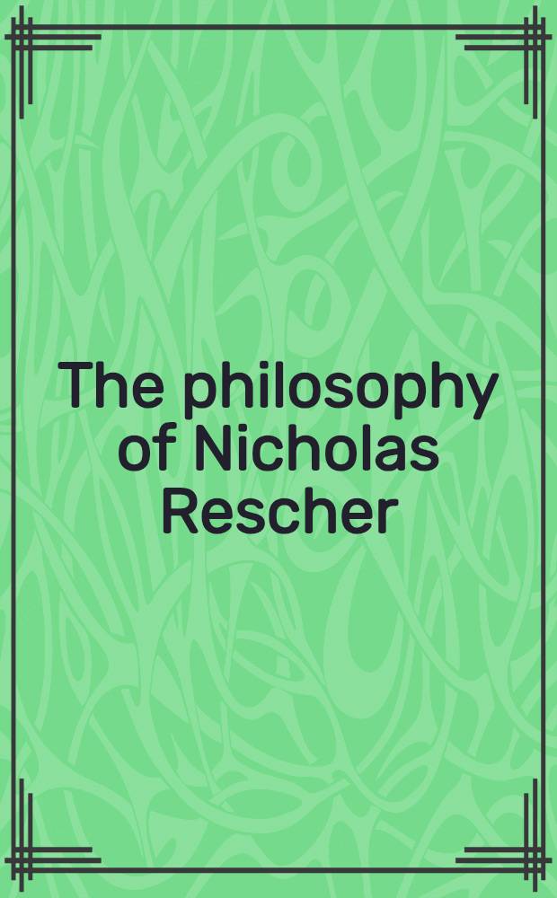 The philosophy of Nicholas Rescher : Discussion a. replies