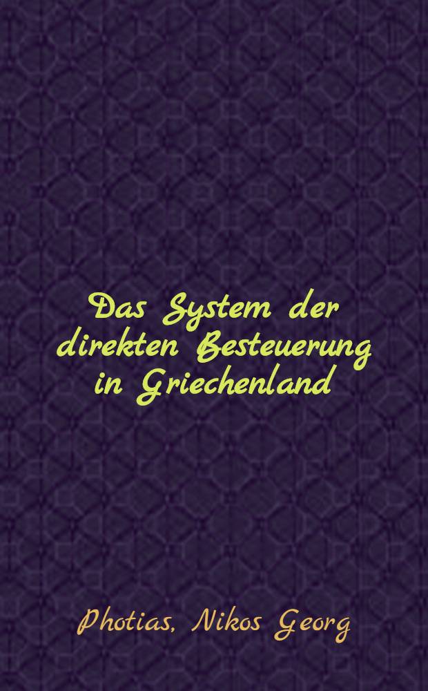 Das System der direkten Besteuerung in Griechenland : Inaug.-Diss. ... der hohen Rechts- und staatswissenschaftlichen Fakultät der Albertus-Universität zu Königsberg in Pr