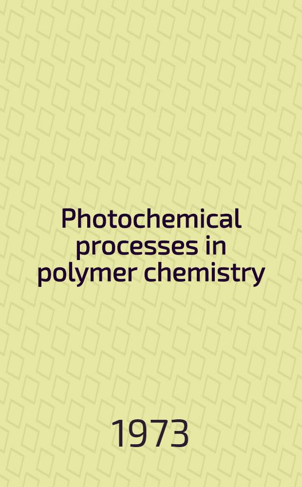 Photochemical processes in polymer chemistry = Processus photochimiques dans la chimie des polym&egrave;res : Plenary and main lectures presented at the Intern. symposium held at Leuven, Belgium on 12-15 June 1972