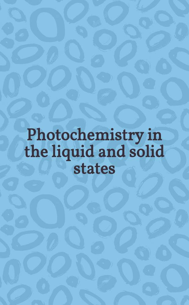 Photochemistry in the liquid and solid states : Based on some of the papers presented at a Symposium held ... in Dedham, Mass., Sept. 3-7, 1957 : Arranged by the sub-com. of the National acad. of Sciences-National research council on the Photochemical storage of energy