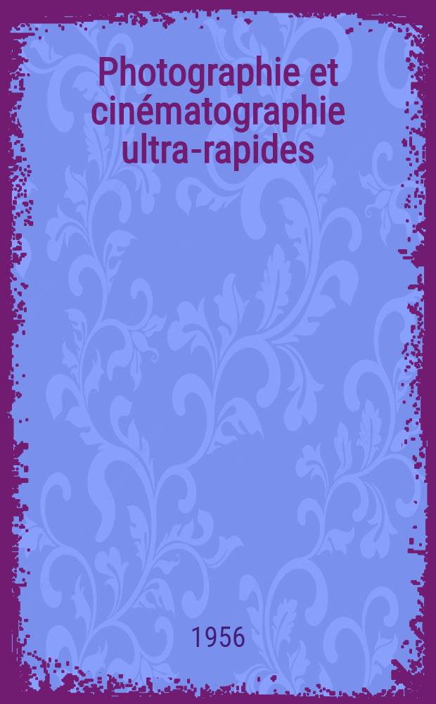 Photographie et cinématographie ultra-rapides : Actes du 2-ème Congres international de photographie et cinématographie ultra-rapides. Paris Septembre 1954