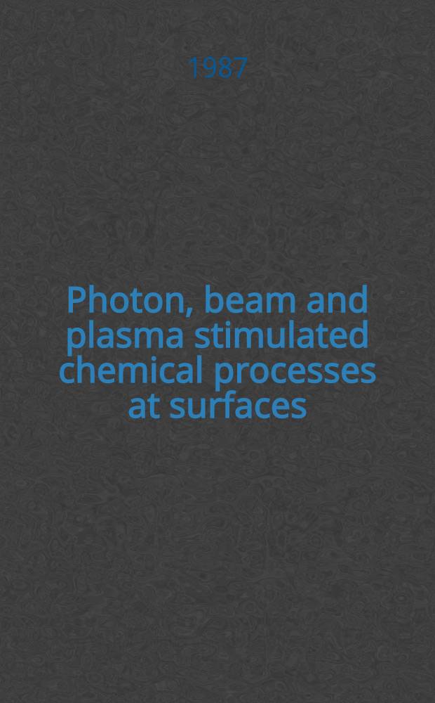 Photon, beam and plasma stimulated chemical processes at surfaces : Symp. held Dec. 1-4, 1986, Boston (Mass.)