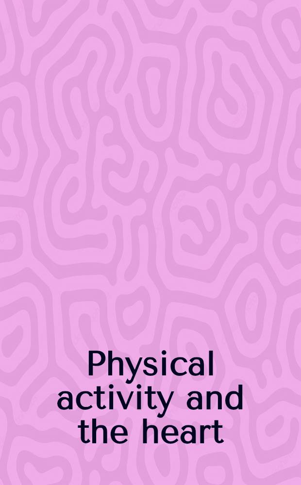 Physical activity and the heart : Proceedings of a Symposium - Helsinki, Finland, ... on Aug. 27, 28, and 29, 1964