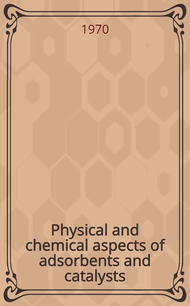 Physical and chemical aspects of adsorbents and catalysts : Dedicated to J. H. de Boer on the occasion of his retirement from the Technological univ., Delft, The Netherlands