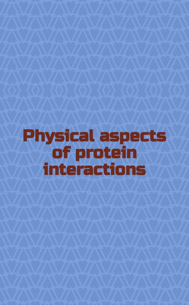 Physical aspects of protein interactions : Proc. of the Symp. on protein interactions, Amer. chem. society meet., Miami Beach, Florida, Sept. 12-13, 1978