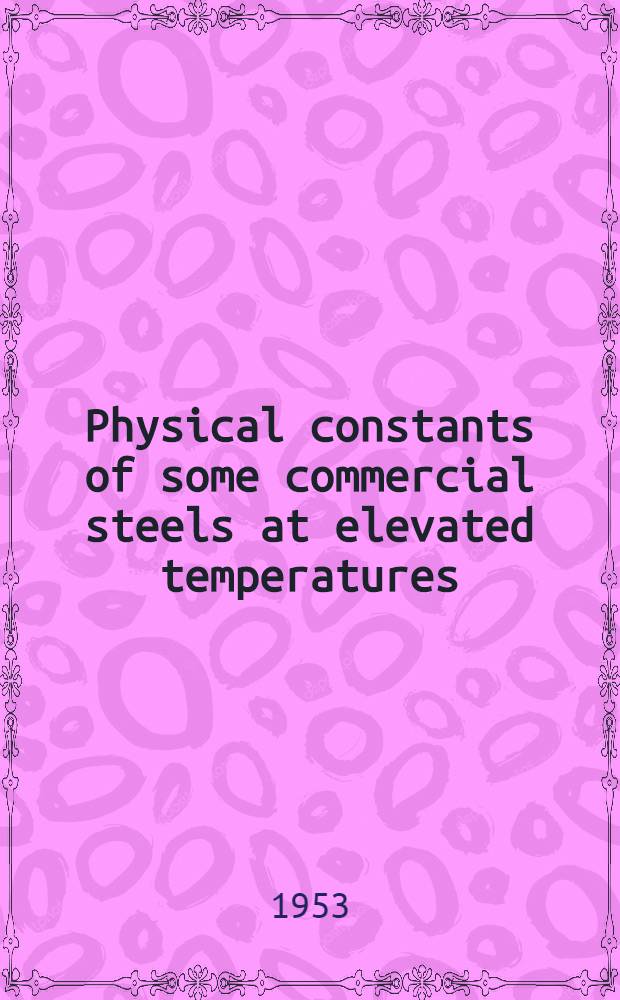 Physical constants of some commercial steels at elevated temperatures : (Based on measurements made at the National physical laboratory, Teddington)