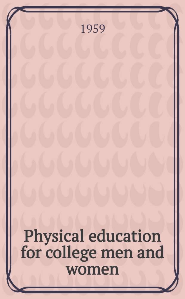 Physical education for college men and women : Report of the Conference, Oct. 4, 5, 6, 1954, Washington ... : Rev. in 1959 to include recommendations of the Workshop on physical education for college men and women - Kansas City, Mo., March 29, 1958
