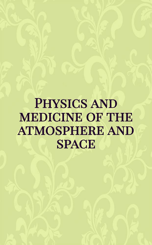 Physics and medicine of the atmosphere and space : The proceedings of the Second international symposium on the physics and medicine of the atmosphere and space held at San Antonio, Texas, Nov. 10, 11, 12, 1958