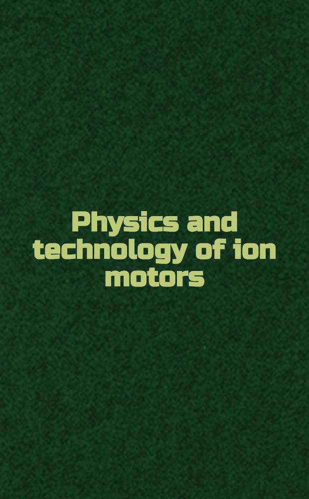 Physics and technology of ion motors : Proceedings of a technical meeting of the combustion and propulsion panel at the 13th AGARD General assembly, Athens, Greece, July 15-17, 1963