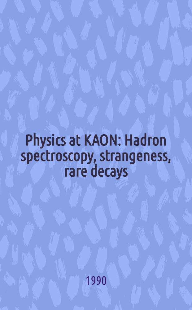 Physics at KAON : Hadron spectroscopy, strangeness, rare decays : Proc. of the Intern. meeting, Bad Honnef, 7-9 Jun., 1989