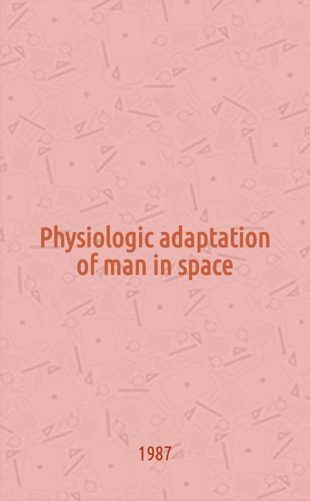 Physiologic adaptation of man in space : VII Intern. man in space symp., Febr. 10-13, 1986, Houston, Tex