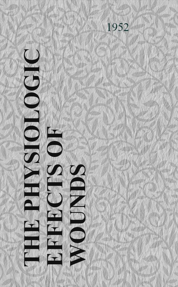 The physiologic effects of wounds : By the Board for the study of the severely wounded : North African-Mediterranean theater of operations