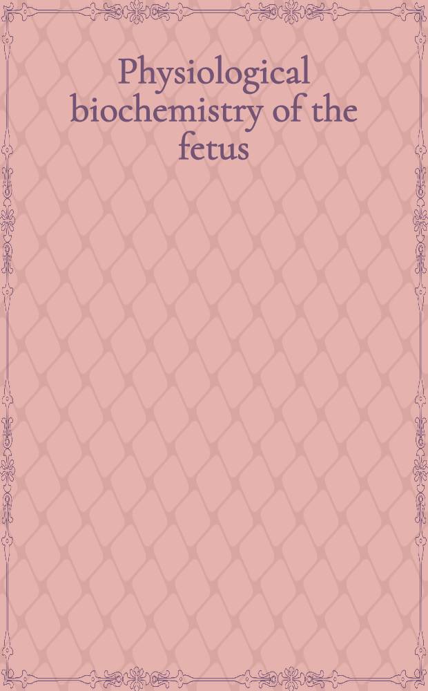Physiological biochemistry of the fetus : Proceedings of the Intern. symposium held in Detroit on Apr. 20 and 21, 1970