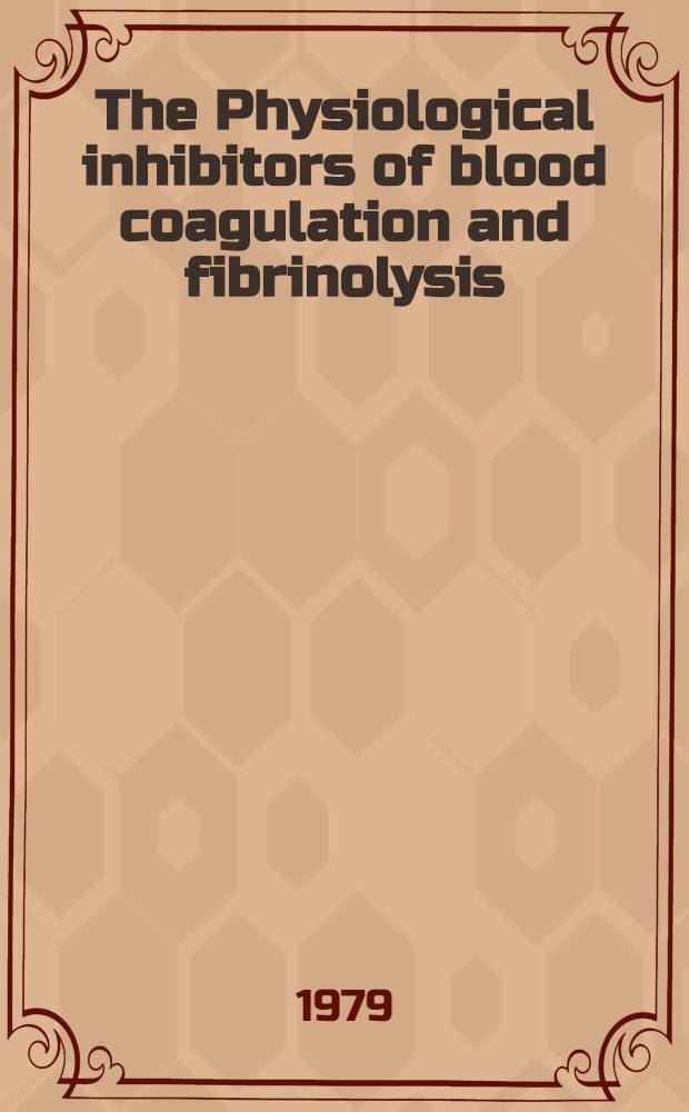 The Physiological inhibitors of blood coagulation and fibrinolysis : Proc. of a Round-table Conf. held at the Univ. of Leuven, Belgium, July 22-23, 1978