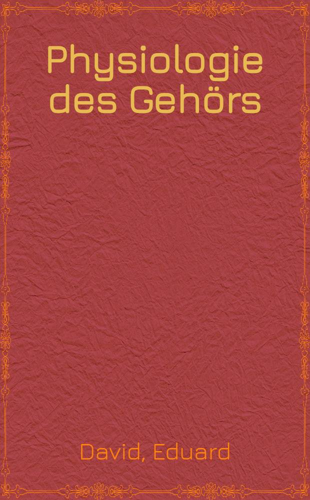 Physiologie des Gehörs : Akustische Informationsverarbeitung : Einf. für Ärzte, Biologen, Psychologen und Nachrichtentechniker