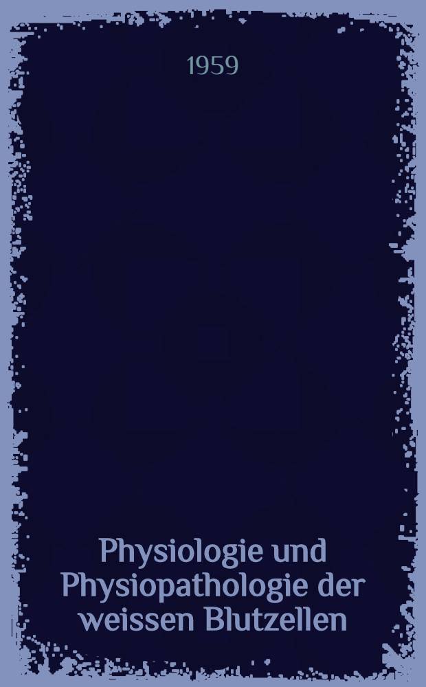 Physiologie und Physiopathologie der weissen Blutzellen