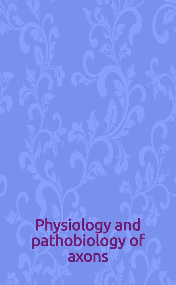 Physiology and pathobiology of axons