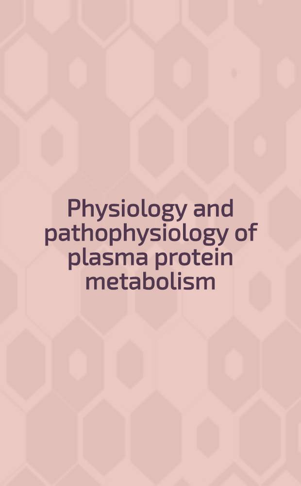 Physiology and pathophysiology of plasma protein metabolism : Proceedings of the Third symposium, held at Grindelwald, Switzerland, Sept. 10-12 1964