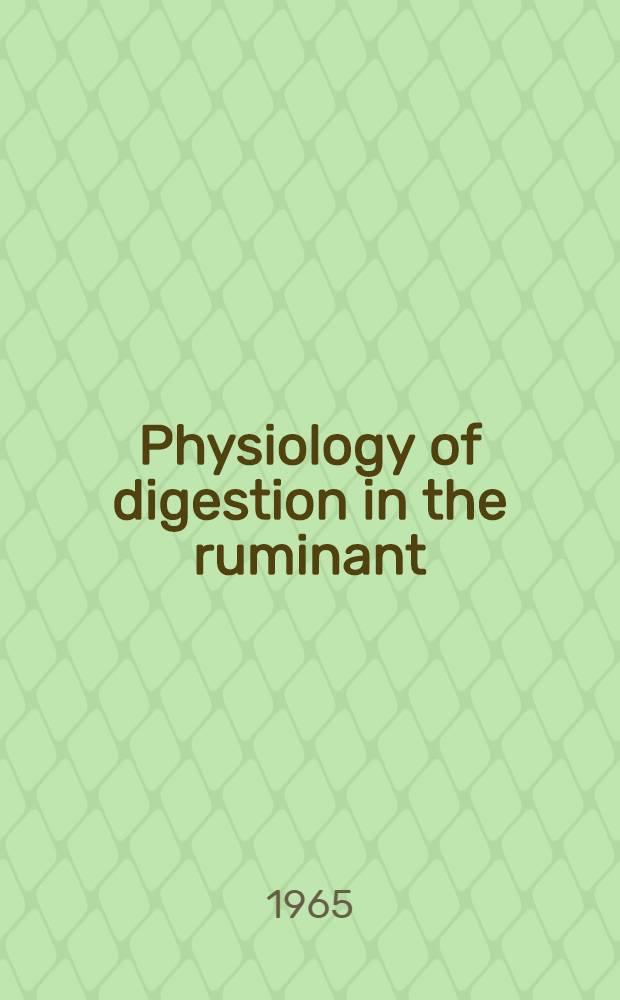 Physiology of digestion in the ruminant : Papers presented at the Second International symposium on the physiology of digestion in the ruminant, Ames, Iowa; Aug., 1964