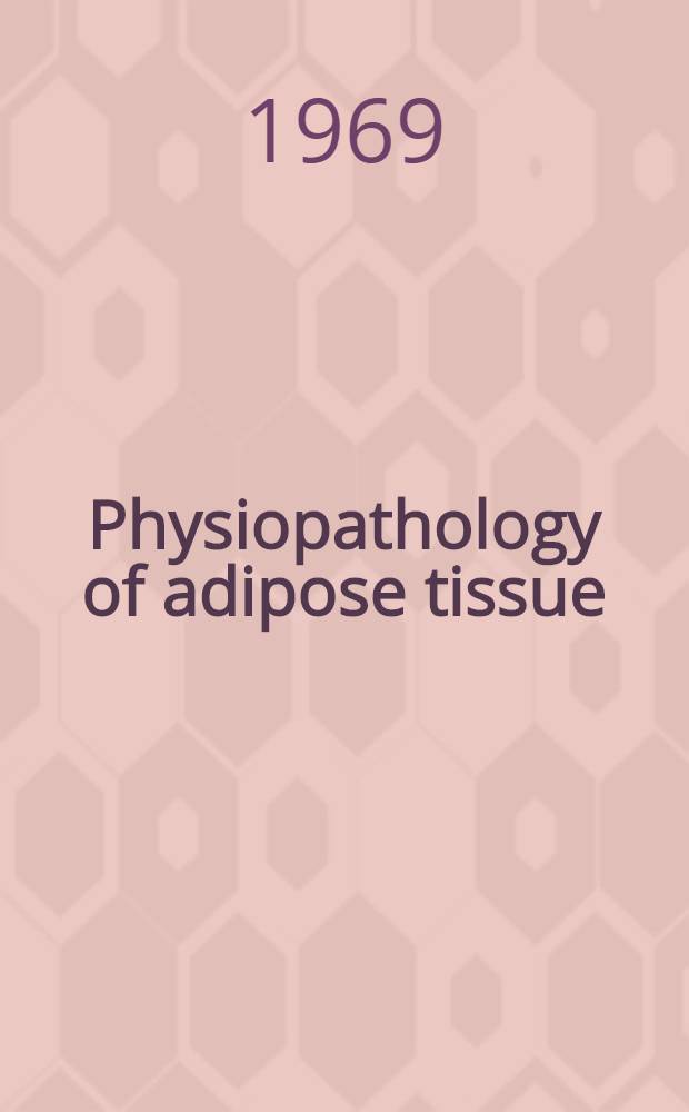 Physiopathology of adipose tissue : Proceedings of the Third International meeting of endocrinologists, Marseilles, May 9-12, 1968