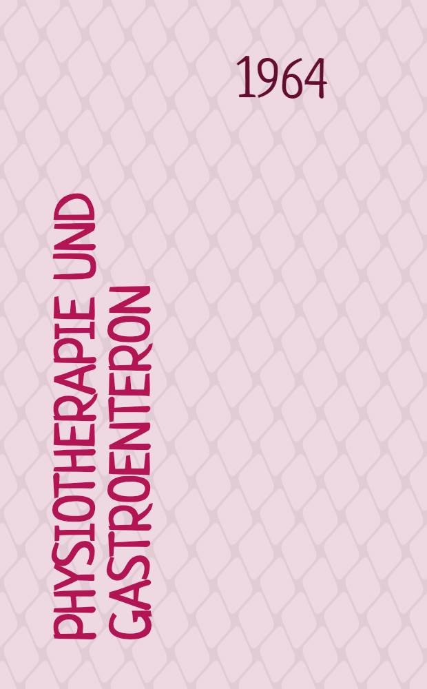 Physiotherapie und Gastroenteron : Therapiegerichtete Modellbildung in der heutigen Medizin : Vorträge des 3. Kongresses der Gesellschaft für Physiotherapie der DDR, 1962 in Bad Heiligendamm