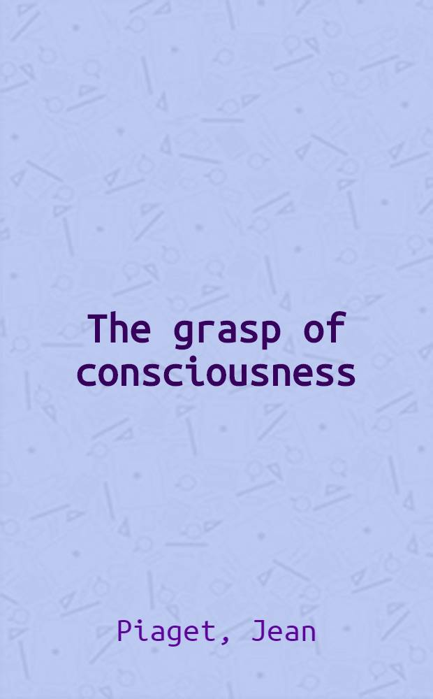 The grasp of consciousness : Ation and concept in the young child
