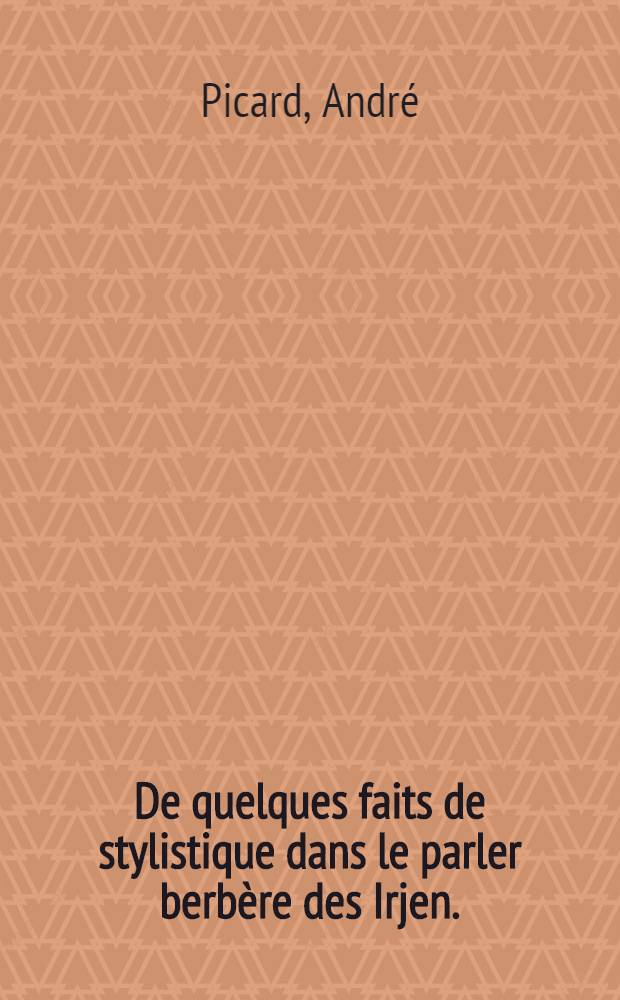 De quelques faits de stylistique dans le parler berbère des Irjen. (Kabylie-Algérie) : De la phrase inorganique à la phrase organisée : Thèse principale ..