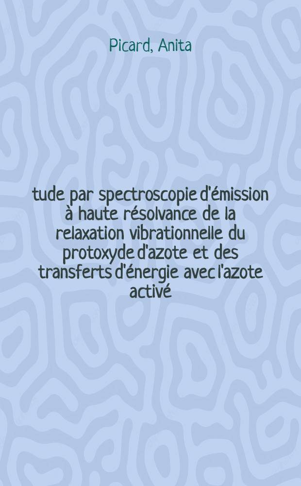 Étude par spectroscopie d'émission à haute résolvance de la relaxation vibrationnelle du protoxyde d'azote et des transferts d'énergie avec l'azote activé : Thèse prés. à l'Univ. Paris XI