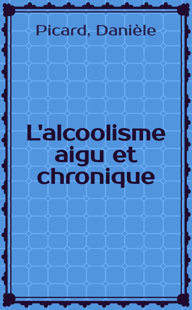 L'alcoolisme aigu et chronique : Traitement et postcure : Thèse ..