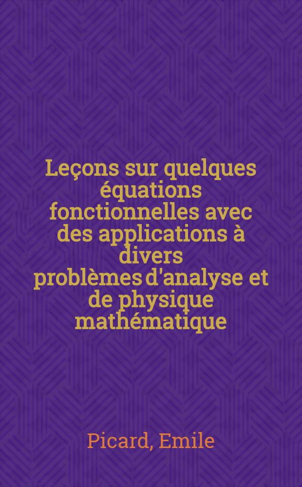 ... Leçons sur quelques équations fonctionnelles avec des applications à divers problèmes d'analyse et de physique mathématique