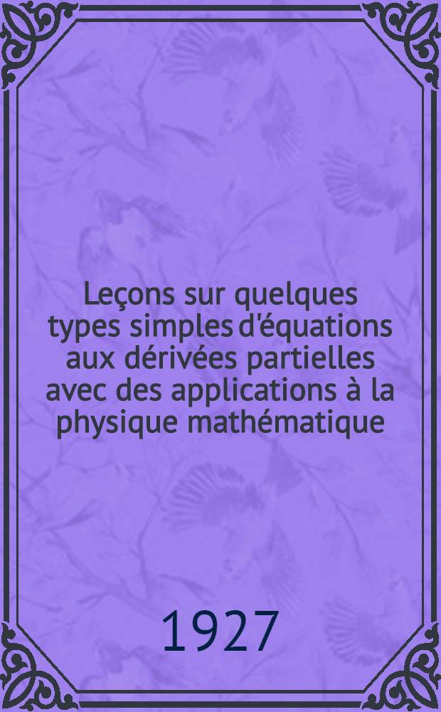 Leçons sur quelques types simples d'équations aux dérivées partielles avec des applications à la physique mathématique