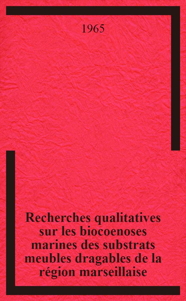Recherches qualitatives sur les biocoenoses marines des substrats meubles dragables de la région marseillaise: 1-re thèse; Propositions données par la Faculté des sciences de l'Univ. d'Aix-Marseille ...: 2-e thèse: Thèses présentées à la Faculté des sciences de l'Univ. d'Aix-Marseille ... / par Jacques Picard