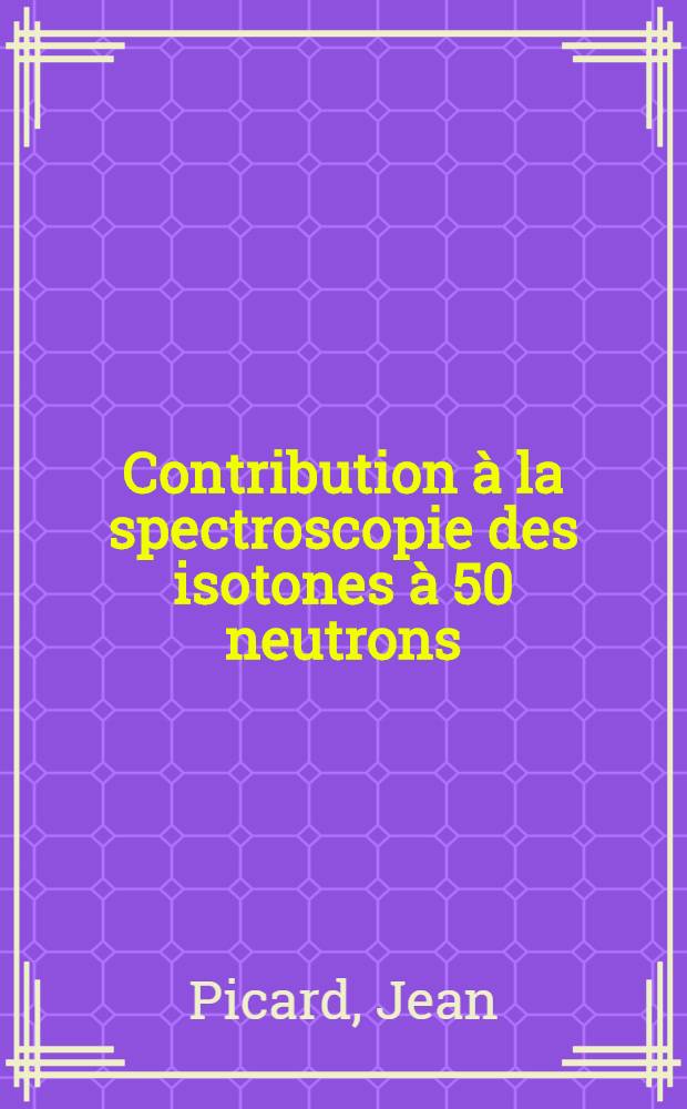 Contribution à la spectroscopie des isotones à 50 neutrons : 1-re thèse prés. ... à la Fac. des sciences d'Orsay, Univ. de Paris ..