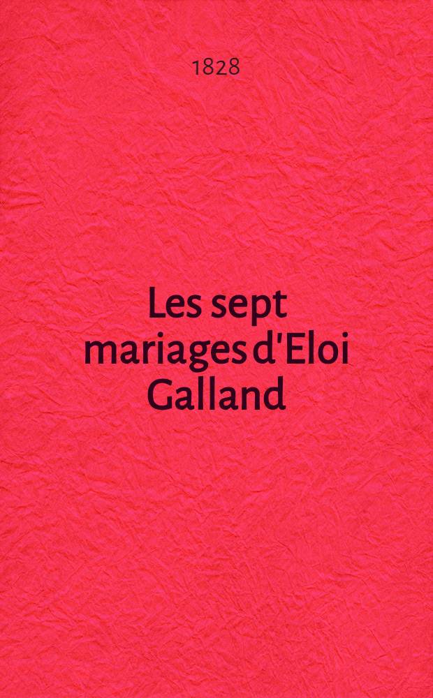 Les sept mariages d'Eloi Galland : T. 1-3