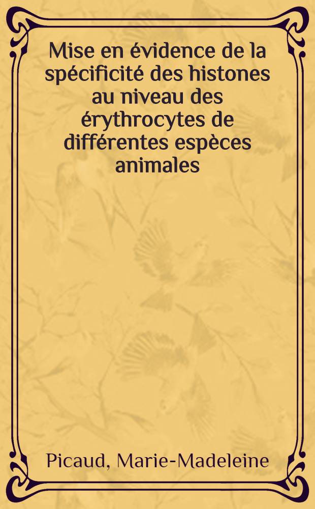 Mise en évidence de la spécificité des histones au niveau des érythrocytes de différentes espèces animales : Article principal recouvrant en partie la thèse ... prés. à l'Univ. de Paris, Fac. des sciences