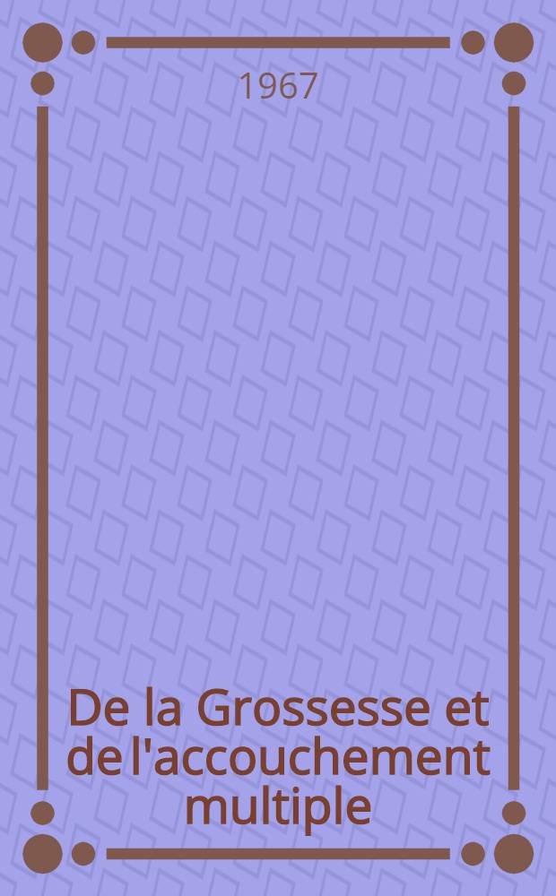 De la Grossesse et de l'accouchement multiple : Pronostic et conduite à tenir : Thèse ..