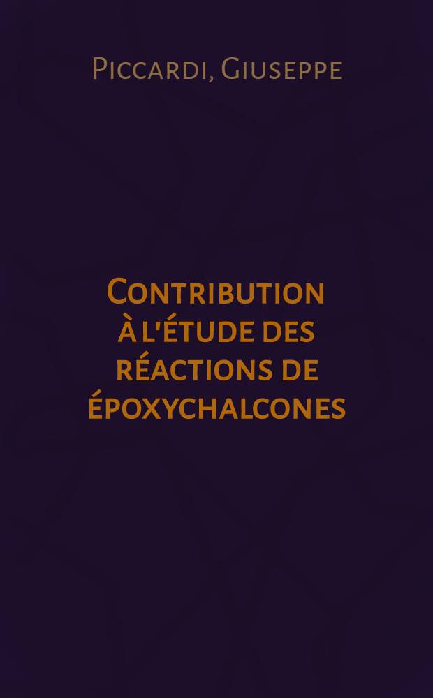 Contribution à l'étude des réactions de époxychalcones : 1-re thèse présentée ... à la Faculté des sciences de l'Univ. de Lyon ..