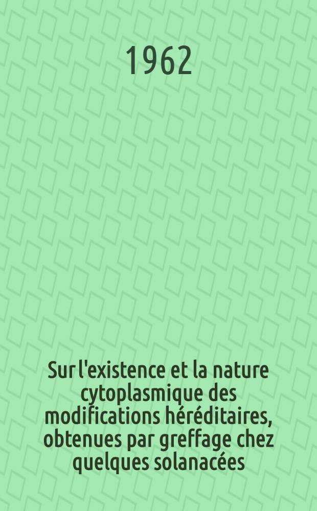 Sur l'existence et la nature cytoplasmique des modifications héréditaires, obtenues par greffage chez quelques solanacées: 1-re thèse; Propositions données par la Faculté: 2-e thèse: Thèses présentées à la Faculté des sciences de l'Univ. d'Aix-Marseille ... / par Mathilde Pichenot ..