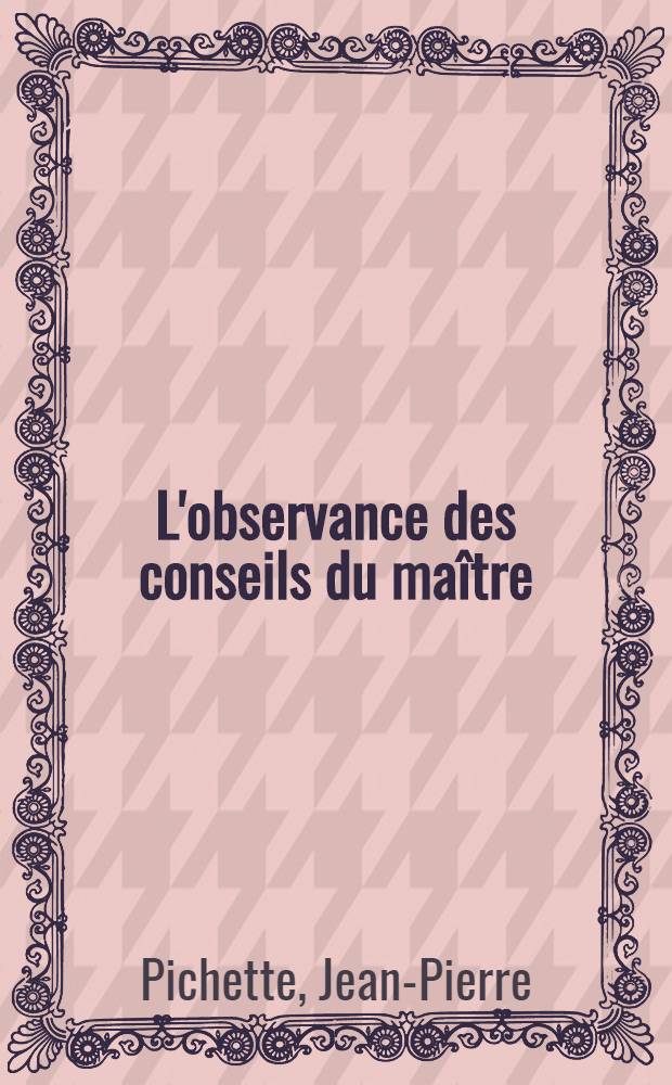 L'observance des conseils du ma&icirc;tre : Monogr. intern. du conte type A. T. 910B pr&eacute;c&eacute;d&eacute;e d'une introd. au cycle des bons conseils (A.T.910-915)