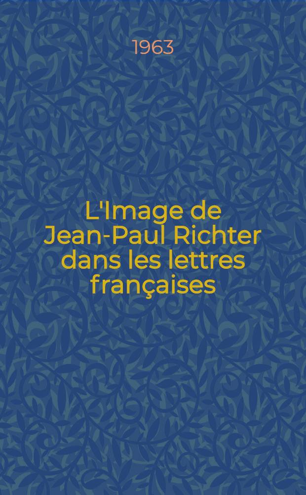 L'Image de Jean-Paul Richter dans les lettres françaises : Thèse ..