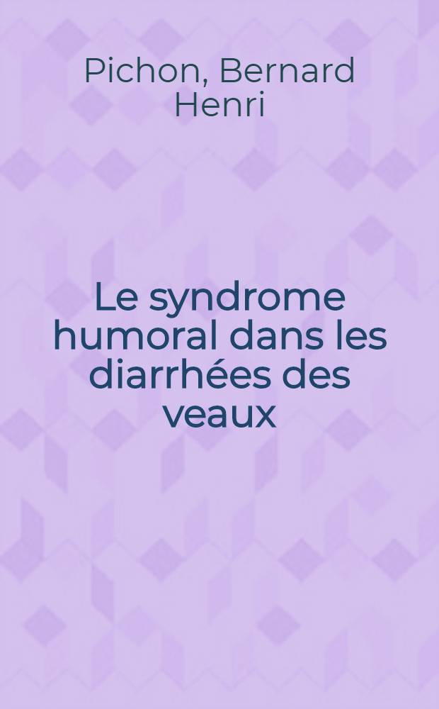 Le syndrome humoral dans les diarrh&eacute;es des veaux : Les aspects divers de la th&eacute;rapeutique : Th&egrave;se ..