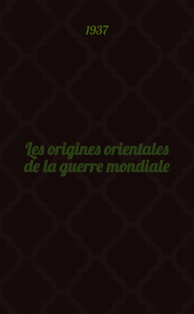 ... Les origines orientales de la guerre mondiale