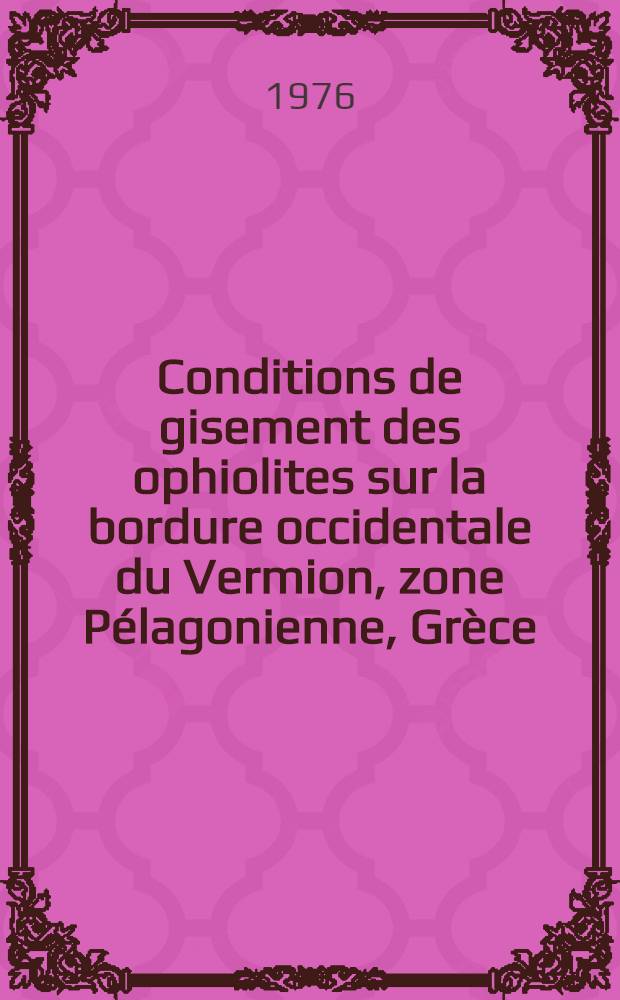 Conditions de gisement des ophiolites sur la bordure occidentale du Vermion, zone Pélagonienne, Grèce : Thèse prés. à l'Univ. de Paris-Sud
