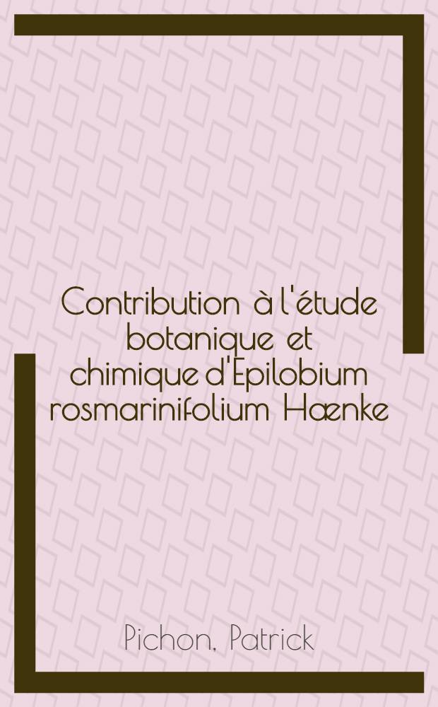 Contribution à l'étude botanique et chimique d'Epilobium rosmarinifolium Hænke (onagracées) : Thèse prés. devant l'Univ. Claude-Bernard, Lyon I ..
