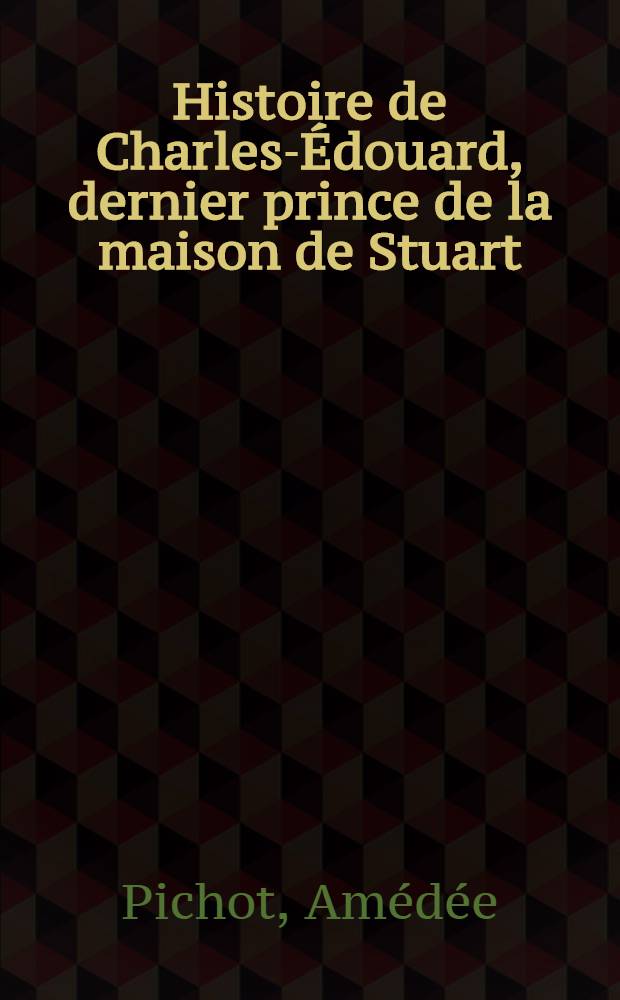 Histoire de Charles-Édouard, dernier prince de la maison de Stuart; précédée d'une histoire de la rivalité de l'Angleterre et de l'Écosse. T. 1-2