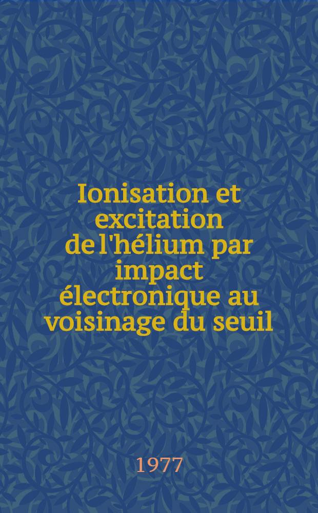 Ionisation et excitation de l'hélium par impact électronique au voisinage du seuil : Thèse