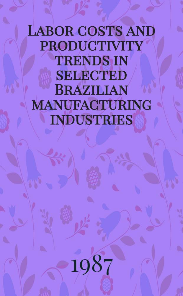 Labor costs and productivity trends in selected Brazilian manufacturing industries : An intern. comparison